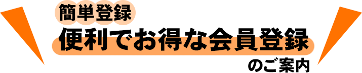 簡単登録　便利でお得な会員登録のご案内