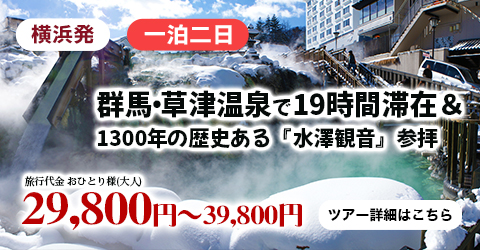 横浜発　群馬・草津温泉でたっぷり19時間滞在＆1300年の歴史ある『水澤観音』参拝～軽井沢・プリンスショッピングプラザでお買い物♪～